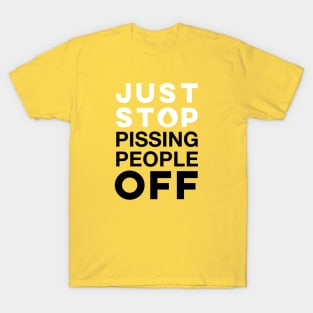 Just stop pissing off people T-Shirt